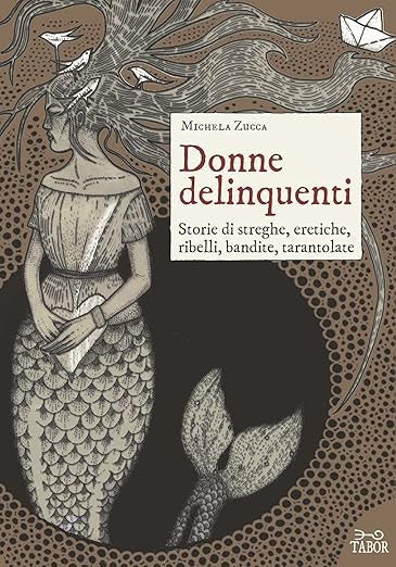 Donne delinquenti. Storie di streghe, eretiche, ribelli, rivoltose, tarantolate - Michela Zucca - Tabor (Programma Punti Fedeltà)