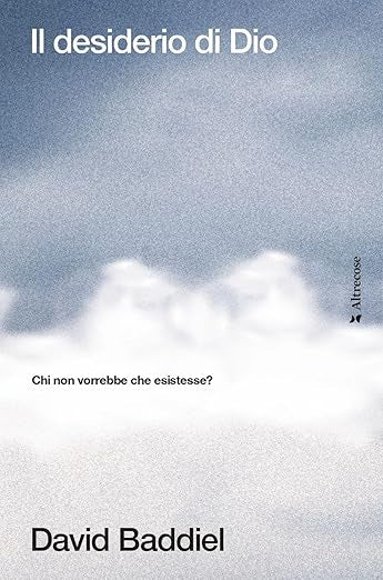 Il desiderio di Dio. Chi non vorrebbe che esistesse? - David Baddiel - Altrecose