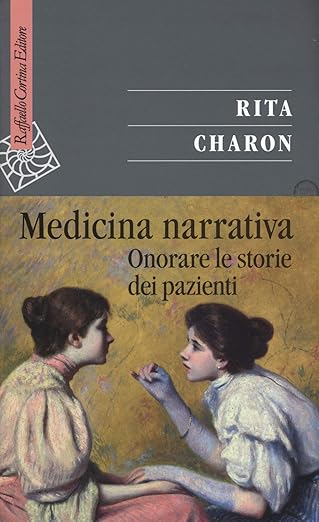 Medicina narrativa. Onorare le storie dei pazienti - Rita Charon - Raffaello Cortina Editore