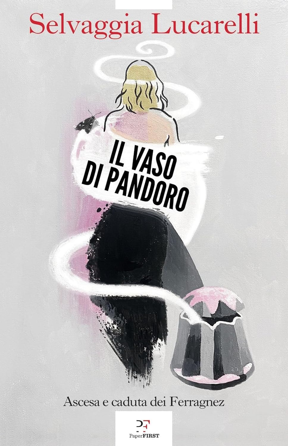 Il vaso di Pandoro. Ascesa e caduta dei Ferragnez - Selvaggia Lucarelli - PaperFIRST