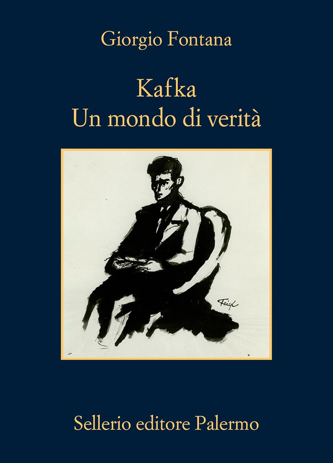 Kafka. Un mondo di verità - Giorgio Fontana - Sellerio