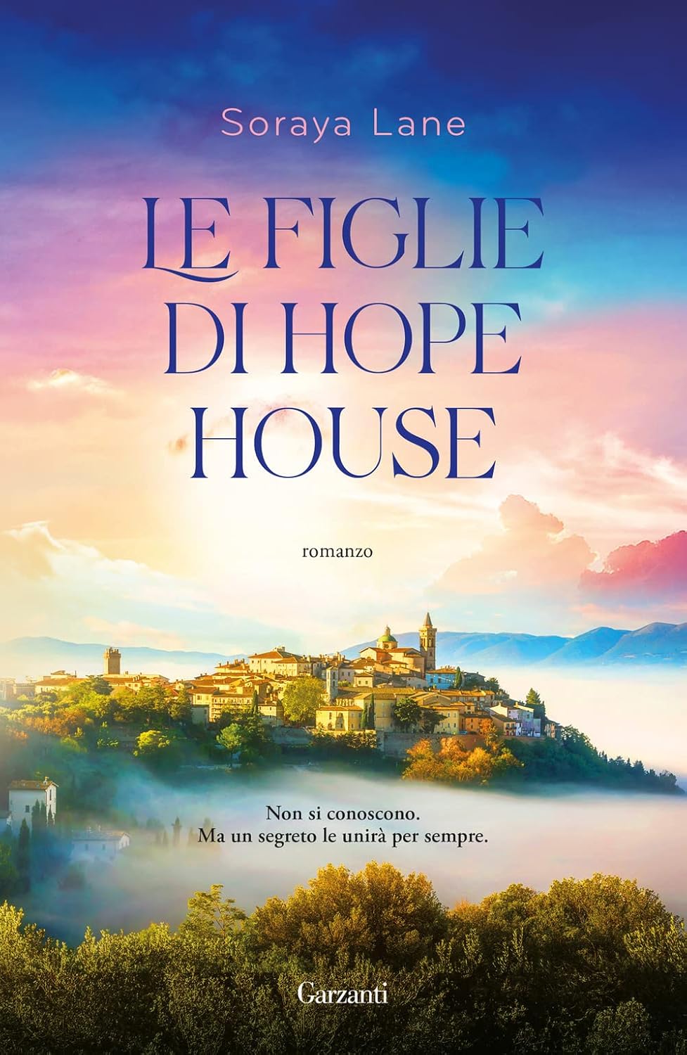 Le figlie di Hope House - Soraya Lane - Garzanti