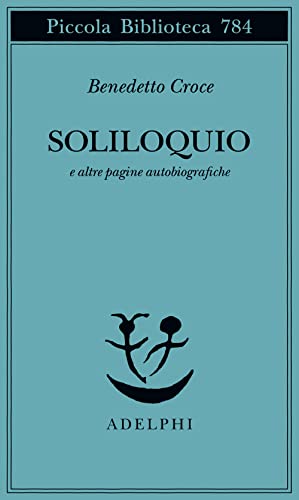 Soliloquio e altre pagine autobiografiche - Benedetto Croce - Adelphi