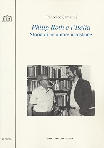 Philip Roth e l'Italia. Storia di un amore incostante - Francesco Samarini - Longo Angelo