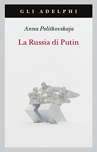 La Russia di Putin - Anna Politkovskaja - Adelphi