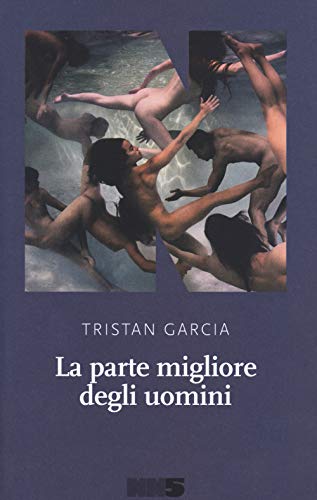 La parte migliore degli uomini - Tristan Garcia - NN Editore