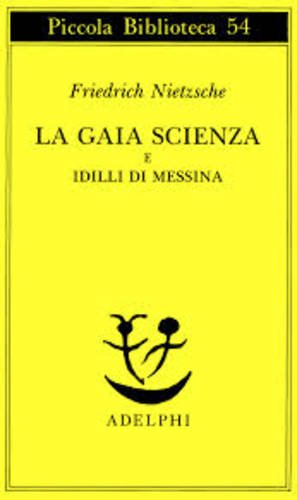La gaia scienza e idilli di Messina - Friedrich Nietzsche - Adelphi