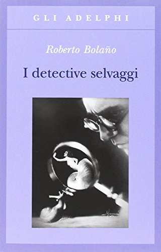 I detective selvaggi - Roberto Bolaño - Adelphi
