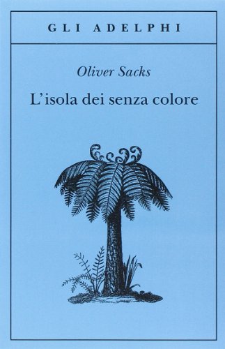 L'isola dei senza colore-L'isola delle cicadine - Oliver Sacks - Adelphi