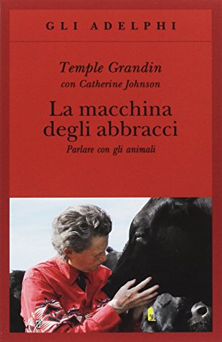 La macchina degli abbracci. Parlare con gli animali - Temple Grandin - Adelphi