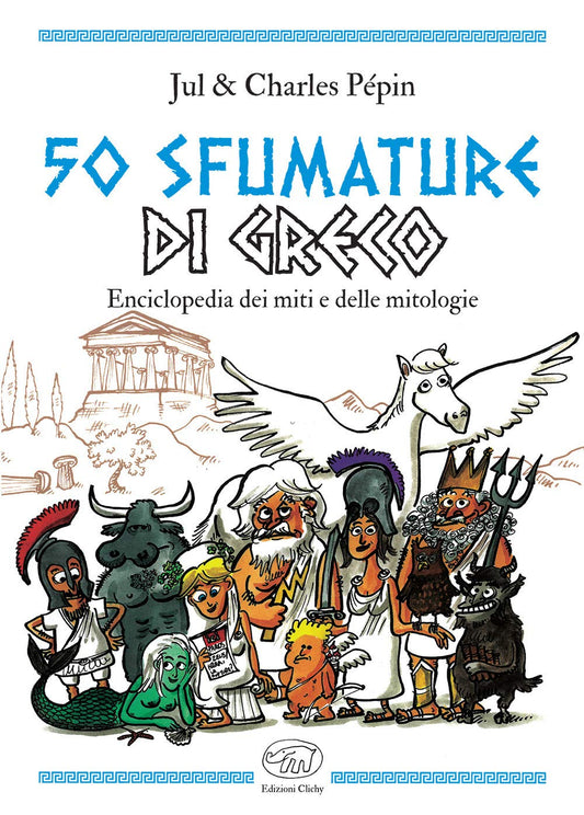 50 sfumature di greco. Enciclopedia dei miti e delle mitologie - Jul, Charles Pépin - Edizioni Clichy