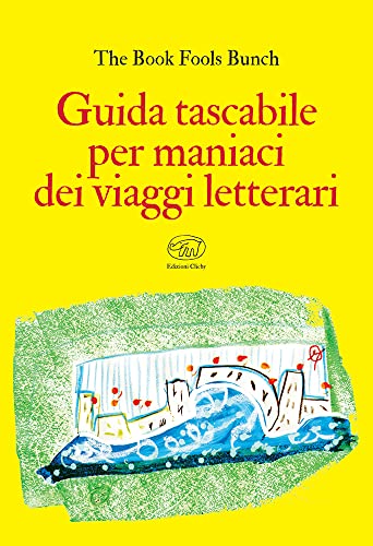 Guida tascabile per maniaci dei viaggi letterari - The Book Fools Bunch - Edizioni Clichy