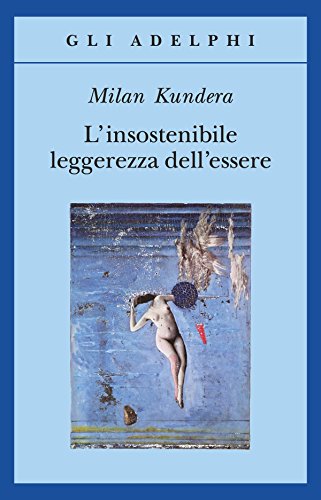 L'insostenibile leggerezza dell'essere - Milan Kundera - Adelphi