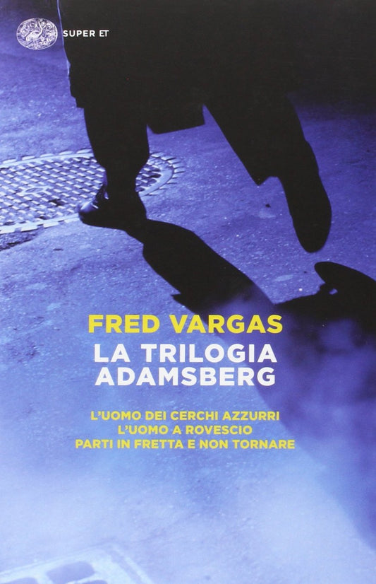 La trilogia Adamsberg: L'uomo dei cerchi azzurri-L'uomo a rovescio-Parti in fretta e non tornare - Fred Vargas - Einaudi