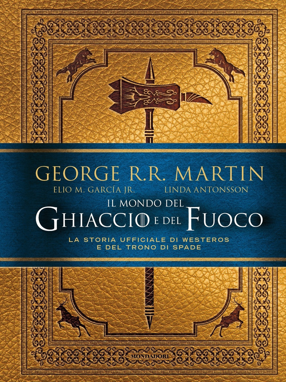 Il mondo del ghiaccio e del fuoco. La storia ufficiale di Westeros e del Trono di spade - George R. R. Martin - Mondadori