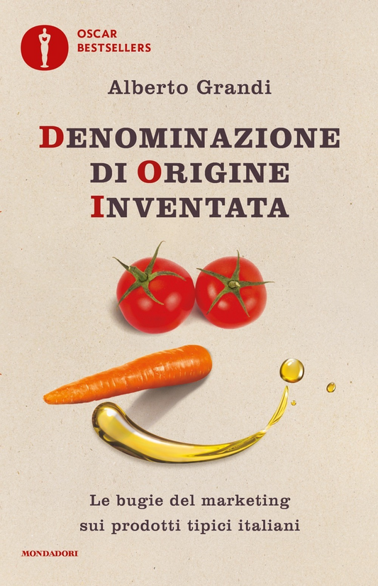 Denominazione di origine inventata. Le bugie del marketing sui prodotti tipici italiani - Alberto Grandi - Mondadori