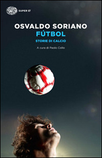 Fútbol. Storie di calcio - Osvaldo Soriano - Einaudi