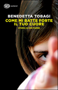 Come mi batte forte il tuo cuore - Benedetta Tobagi - Einaudi