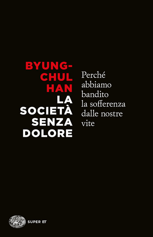 La società senza dolore. Perché abbiamo bandito la sofferenza dalle nostre vite - Byung-Chul Han - Einaudi