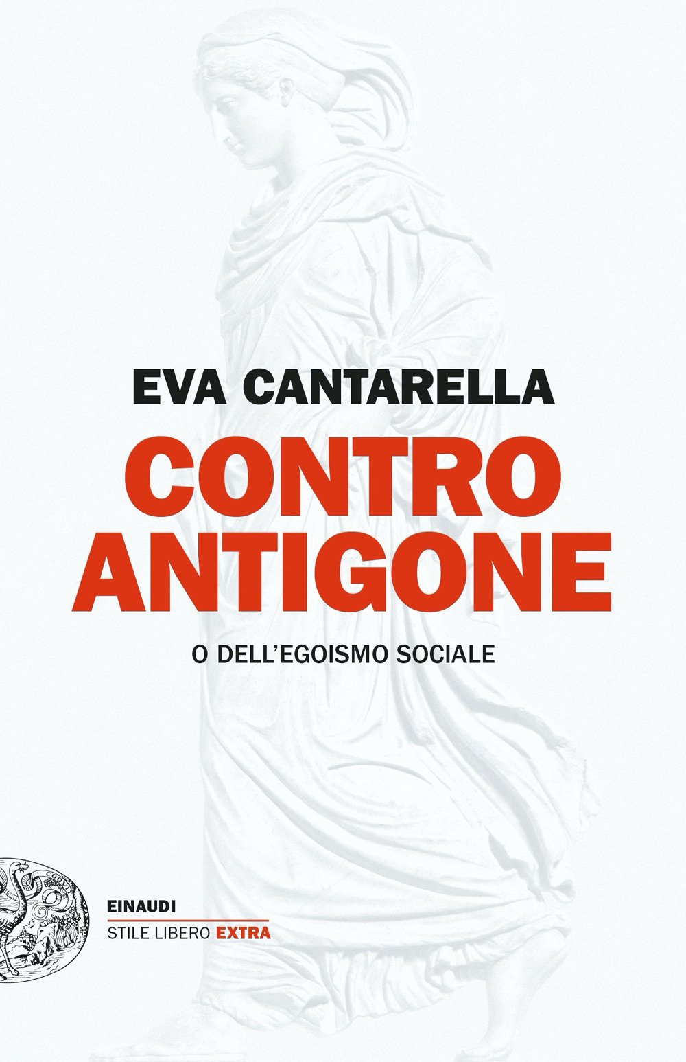 Contro Antigone o dell’egoismo sociale - Eva Cantarella - Einaudi