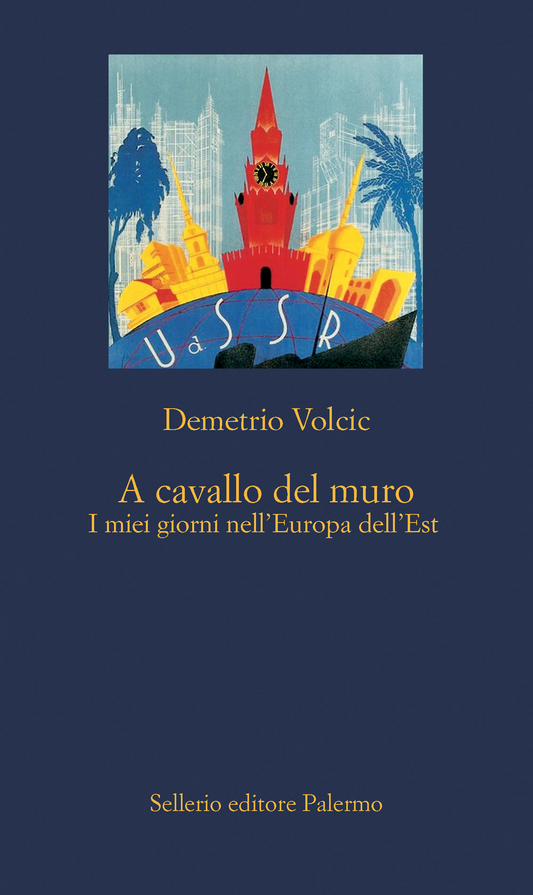 A cavallo del muro. I miei giorni nell'Europa dell'Est - Demetrio Volcic - Sellerio Editore Palermo