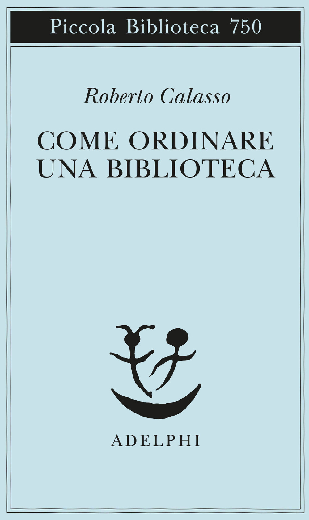 Come ordinare una biblioteca - Roberto Calasso - Adelphi