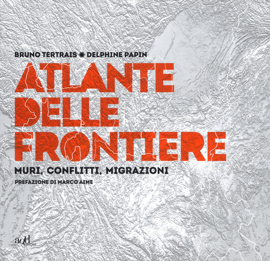 Atlante delle frontiere. Muri, conflitti, migrazioni - Bruno Tertrais - ADD Editore