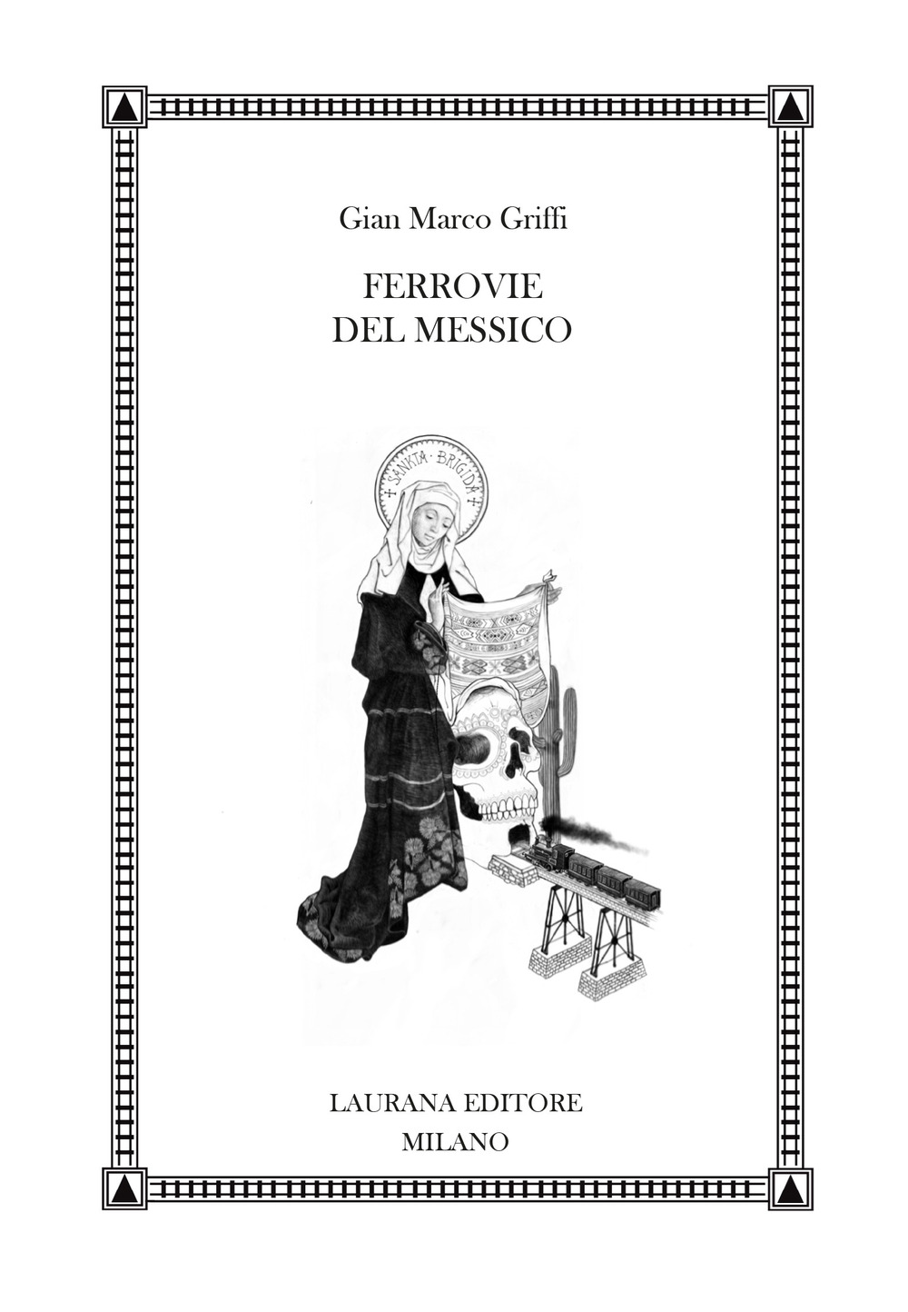 Ferrovie del Messico - Gian Marco Griffi - Laurana Editore