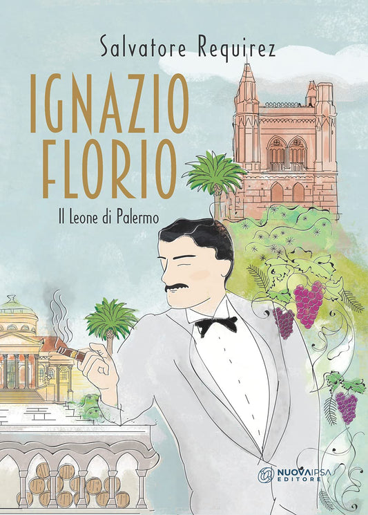 Ignazio Florio. Il Leone di Palermo - Salvatore Requirez - Nuova Ipsa Editore